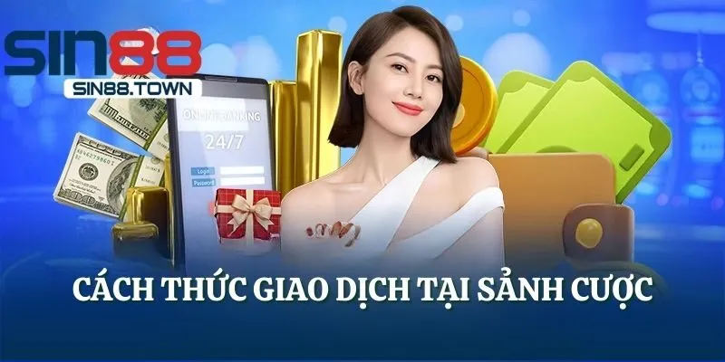 Cách thức giao dịch tại sảnh cược